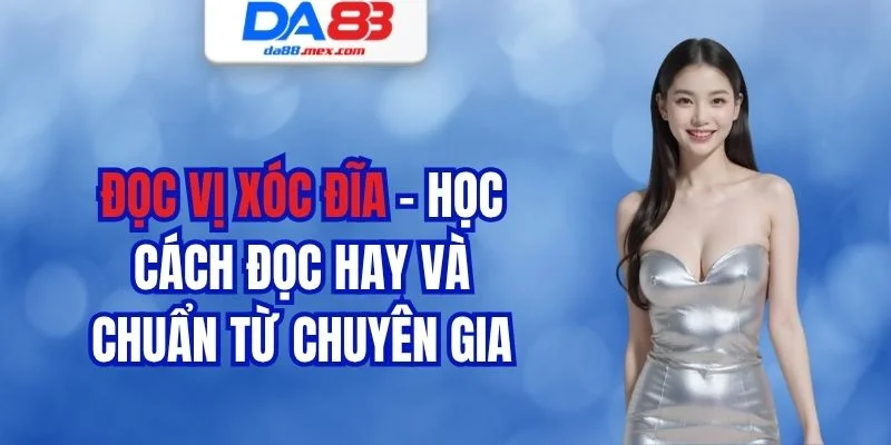 Đọc Vị Xóc Đĩa - Học Cách Đọc Hay Và Chuẩn Từ Chuyên Gia