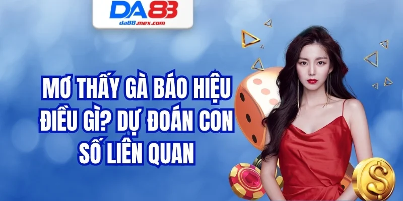 Mơ Thấy Gà Báo Hiệu Điều Gì? Dự Đoán Con Số Liên Quan
